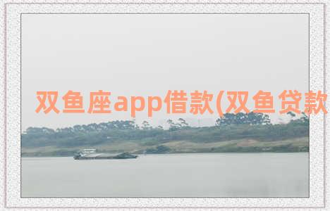 双鱼座app借款(双鱼贷款app下载)